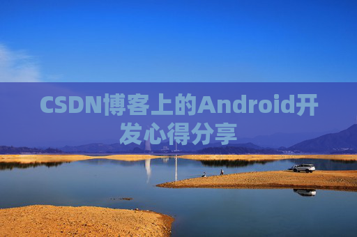 CSDN博客上的Android开发心得分享